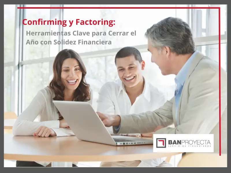 Confirming y Factoring: Dos Herramientas Clave para Cerrar el Año con Solidez Financiera