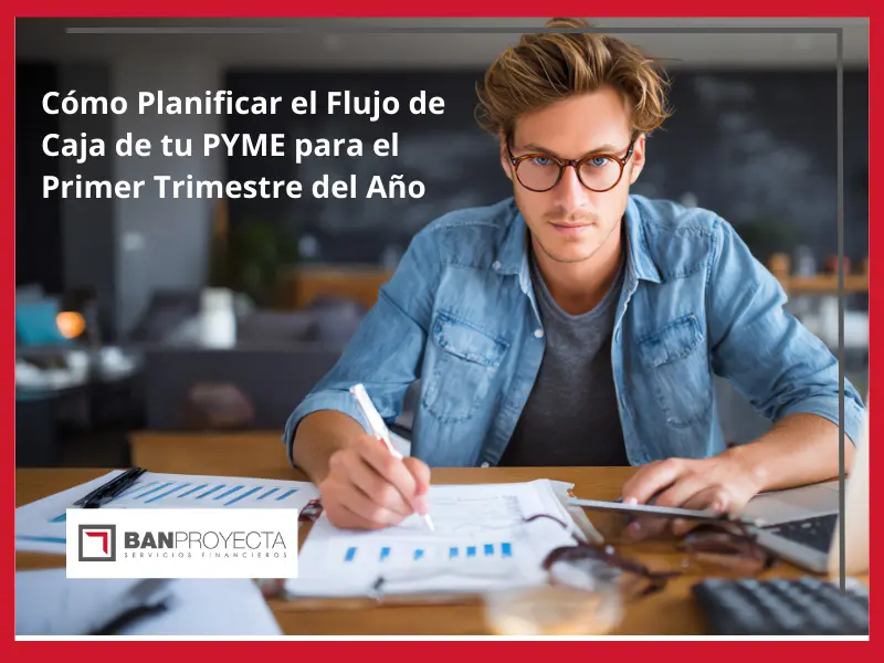 Cómo Planificar el Flujo de Caja de tu PYME para el Primer Trimestre del Año