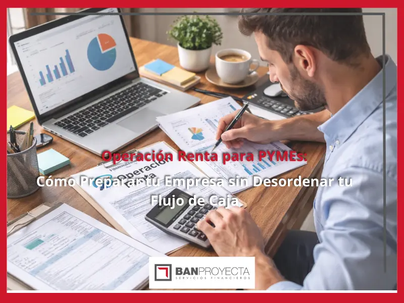 Operación Renta para PYMEs: Cómo Preparar tu Empresa sin Desordenar tu Flujo de Caja