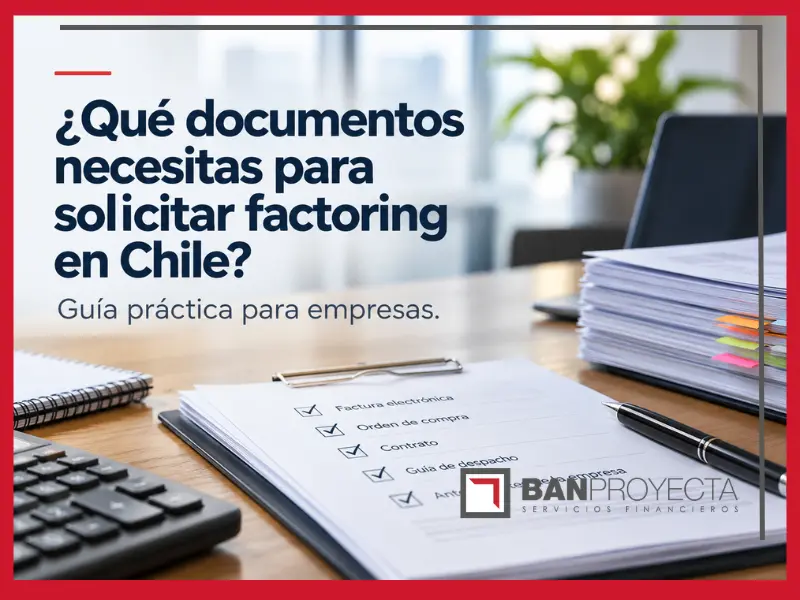 ¿Qué documentos necesitas para solicitar factoring en Chile? Guía práctica para empresas